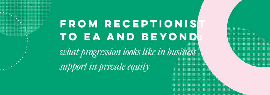 From receptionist to EA and beyond: what progression looks like in business support in private equity