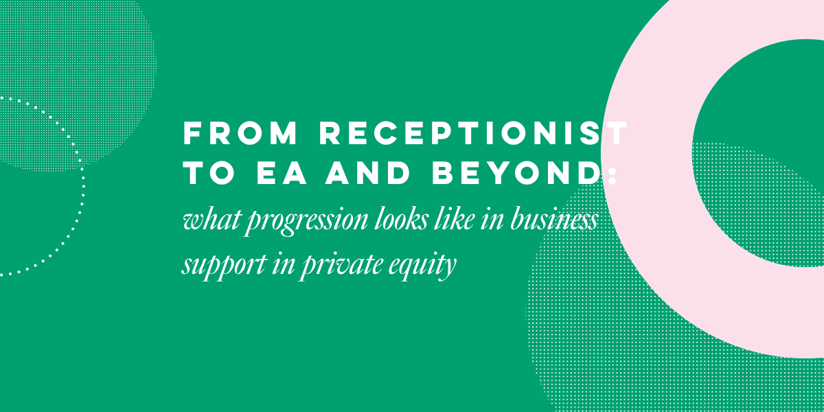 From receptionist to EA and beyond: what progression looks like in business support in private equity